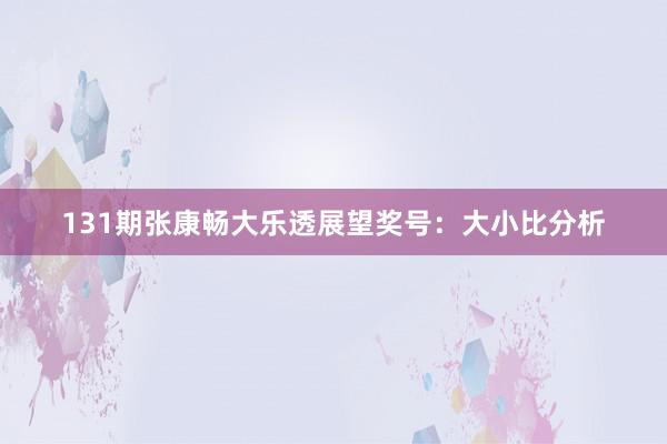 131期张康畅大乐透展望奖号:大小比分析